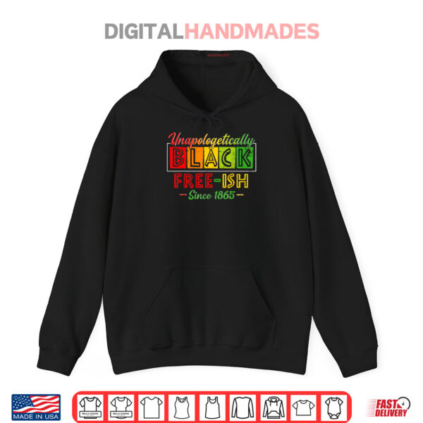 Hoodie Juneteenth Shirts Unapologetically Black Freeish Since 1865 Shirt