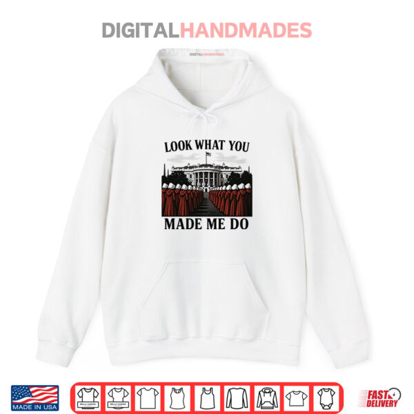 Look What You Made Me Do Handmaid’s Tale Feminist Shirt 2 Hoodie Look What You Made Me Do Handmaids Tale Feminist Shirt