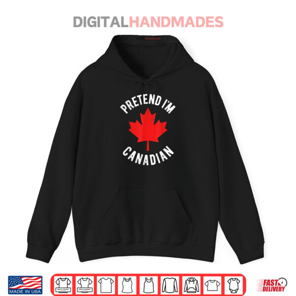 Pretend I'm Canadian Canada Day Canadian Halloween Costume Shirt 2 Hoodie Pretend Im Canadian Canada Day Canadian Halloween Costume Shirt