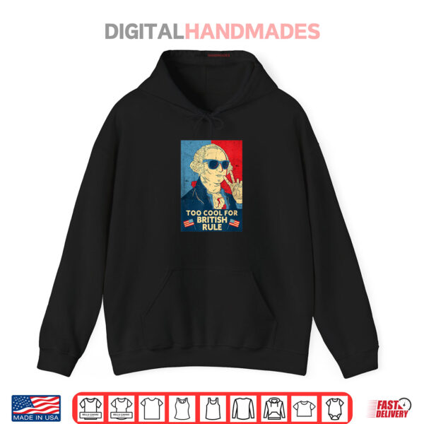 Too Cool For British Rule George Washington 4th of July Shirt 2 Hoodie Too Cool For British Rule George Washington 4th of July Shirt