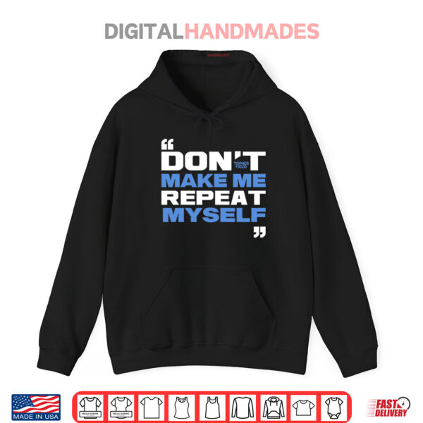 Hoodie Topher Field Dont Make Me Repeat Myself Shirt