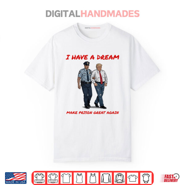 I Have A Dream Make Prison Great Again Shirt