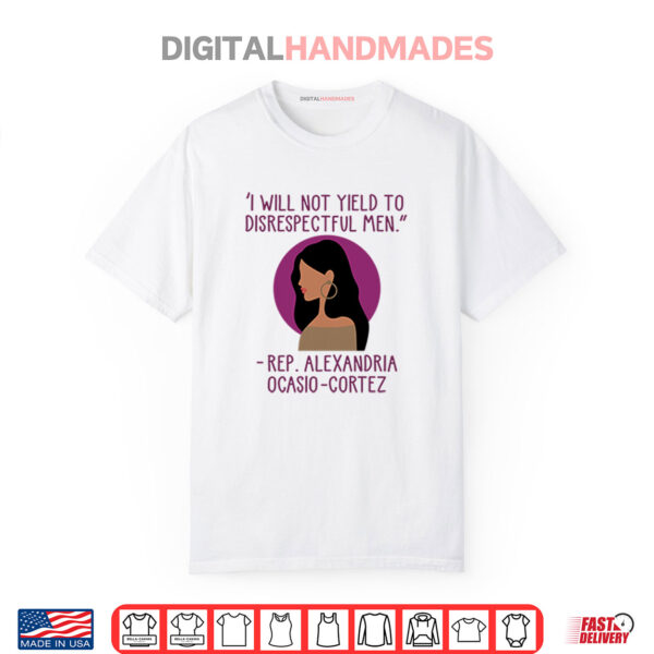 I Will Not Yield To Disrespectful Men Rep Alexandria Ocasio Cortez Shirt