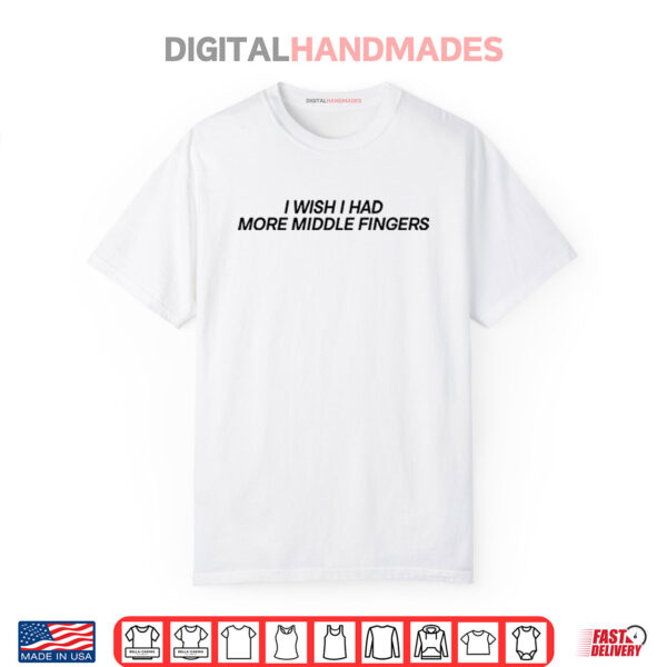 I Wish I Had More Middle Fingers Shirt