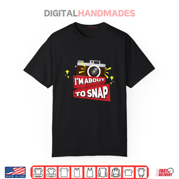 I’m About To Snap Photography Camera Day Shirt