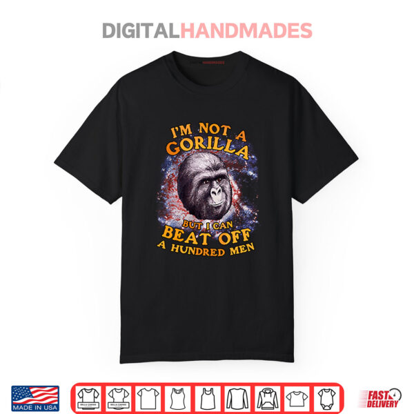 I’m Not A Gorilla But I Can Beat Off A Hundred Men Galaxy Shirt