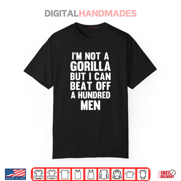 I’m Not A Gorilla But I Can Beat Off A Hundred Men Shirt