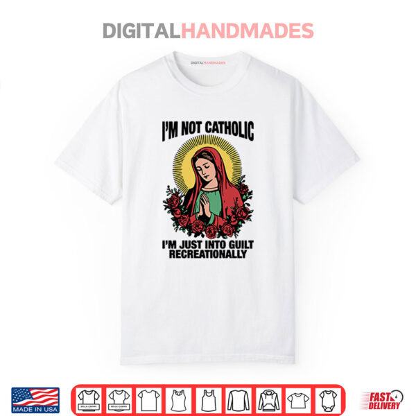 I’m Not Catholic I’m Just Into Guilt Recreationally Shirt