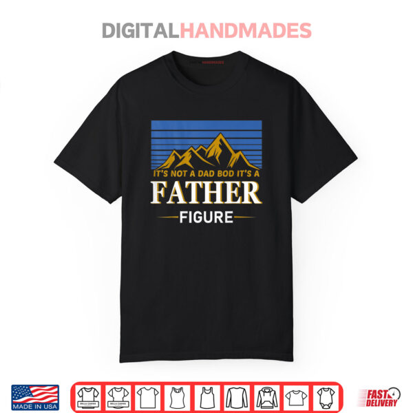 It’s Not A Dad Bod It’s A Father Figure Father’s Day On Back Shirt