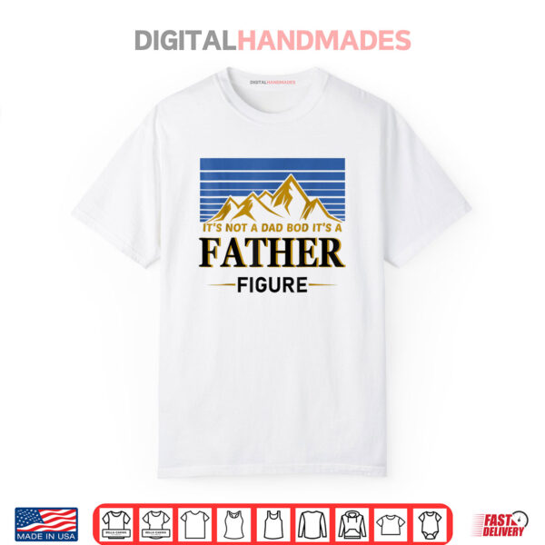 It’s Not A Dad Bod It’s A Father Figure Vintage Father’s Day Shirt