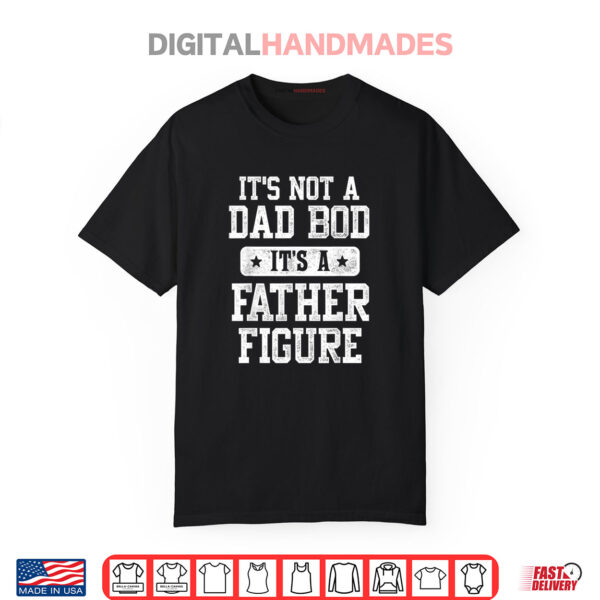 It’s Not a Dad Bod It’s a Father Figure Funny Father’s Day Shirt