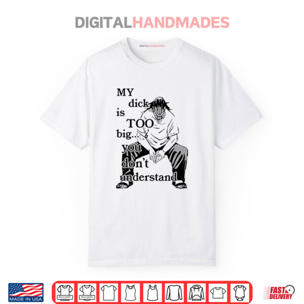 Jujutsu Kaisen My Dck Is Too Big You Don’t Understand Shirt