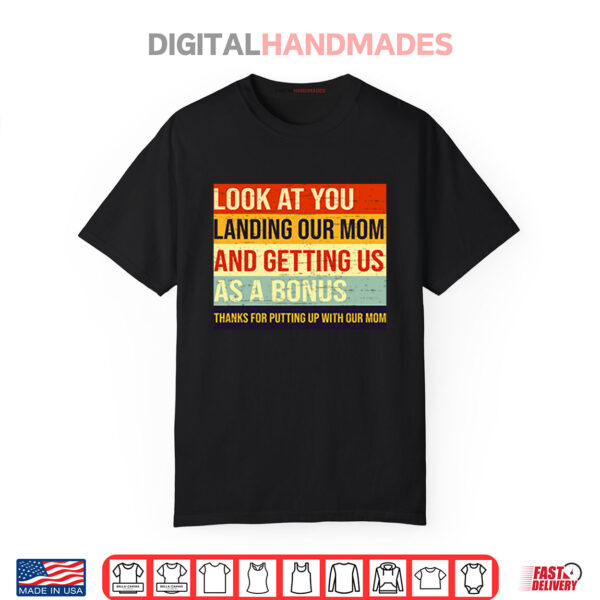 Look At You Landing Our Mom And Getting Us As A Bonus Stepdad Shirt