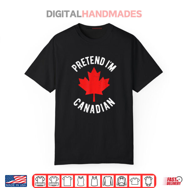 Pretend I’m Canadian Canada Day Canadian Halloween Costume Shirt