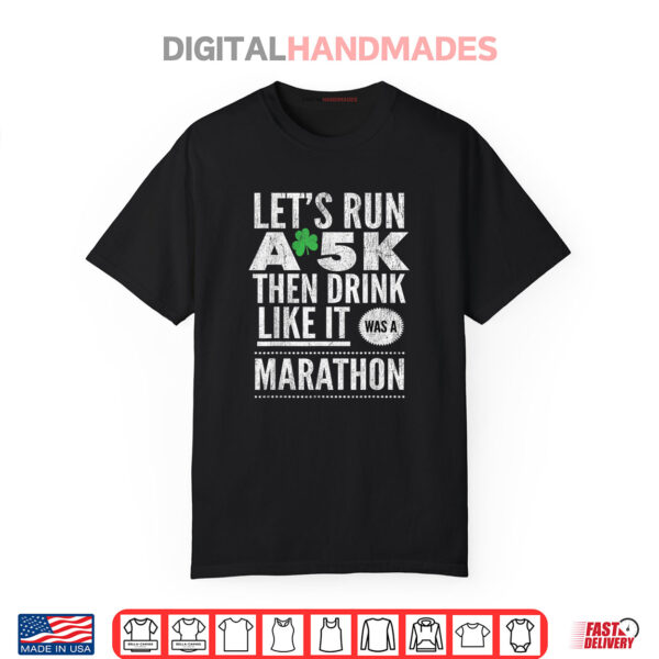 St Patricks Day Let’s Run A 5K Then Drink Like Marathon Shirt
