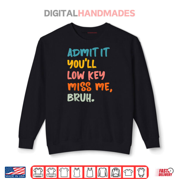 Sweatshirt Admit It Youll Low Key Miss Me Bruh Funny Bruh Teacher Shirt