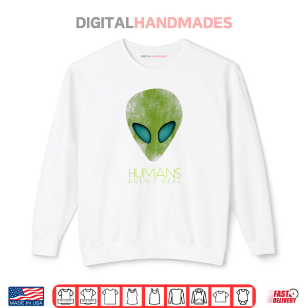 Alien Funny Humans Aren't Real Cute UFO Shirt 1 Sweatshirt Alien Funny Humans Arent Real Cute UFO Shirt