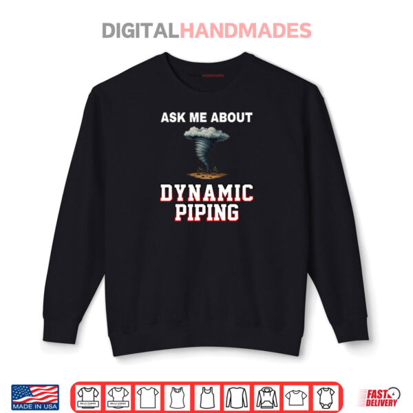 Ask Me About Dynamic Piping Shirt 1 Sweatshirt Ask Me About Dynamic Piping Shirt