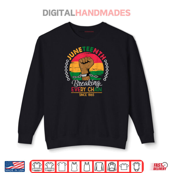 Breaking Every Chain Since 1865 Juneteenth Freedom Shirt 1 Sweatshirt Breaking Every Chain Since 1865 Juneteenth Freedom Shirt