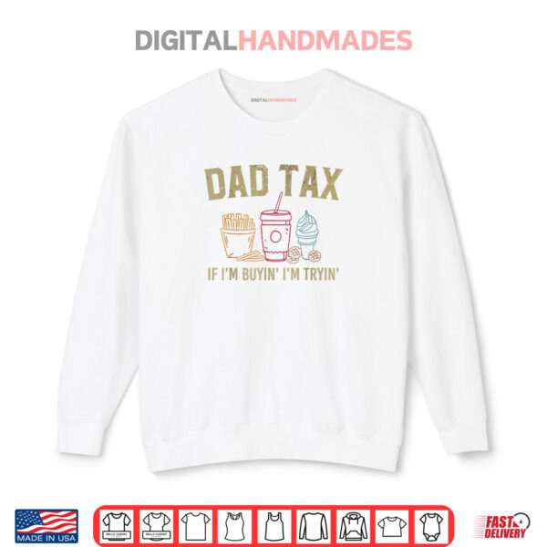 Sweatshirt Dad Tax If Im Buyin Im Tryin Fathers Day Dad Jokes Men Shirt