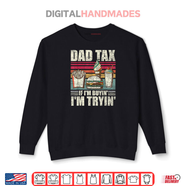Sweatshirt Dad Tax If Im Buyin Im Tryin Fathers day Fast Food Shirt