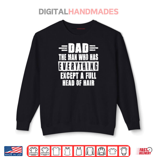 Sweatshirt Dad The Man Who Has Everything Except A Full Head Of Hair Shirt