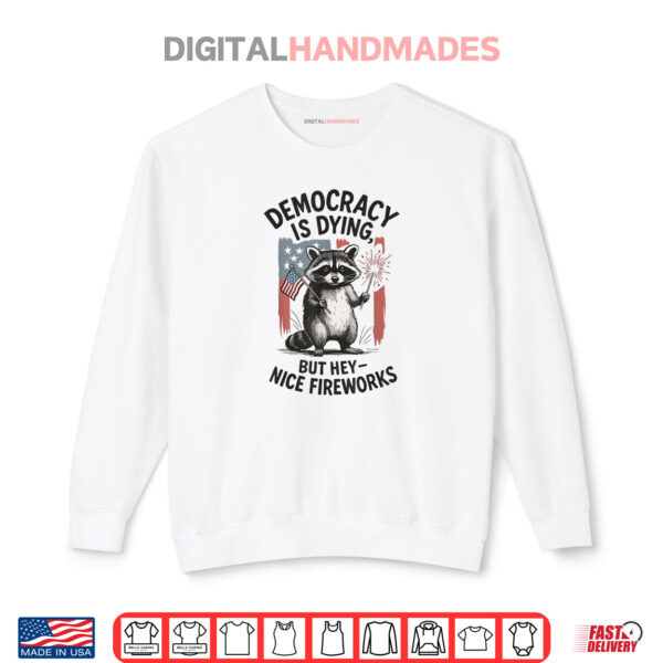 Sweatshirt Democracy Is Dying But Hey Nice Firework Raccoon 4th Of July Shirt