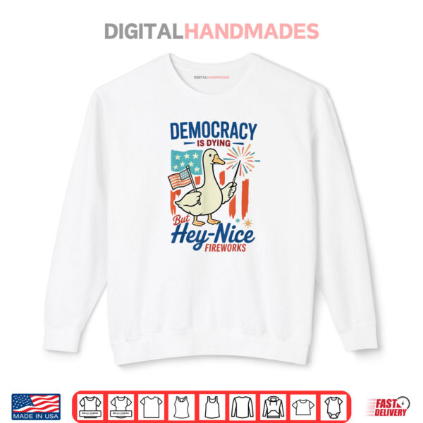 Democracy Is Dying But Hey Nice Fireworks 4th Of July Duck Shirt 1 Sweatshirt Democracy Is Dying But Hey Nice Fireworks 4th Of July Duck Shirt