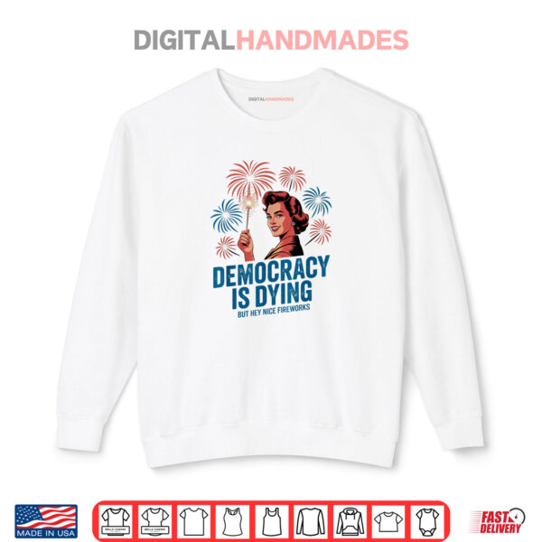 Sweatshirt Democracy Is Dying But Hey Nice Fireworks 4th of July Retro Shirt