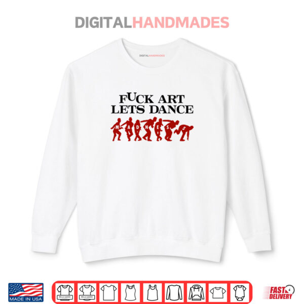 Sweatshirt Fuck Art Lets Dance Madness Shirt