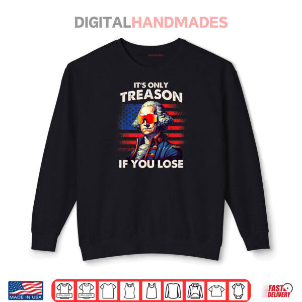 Sweatshirt Funny 4th of July Shirt Washington Only Treason If You Lose Shirt