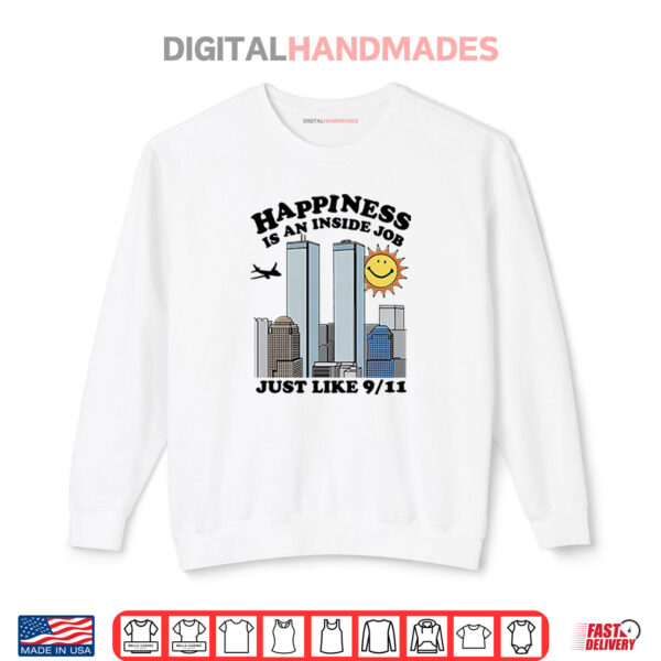 Happiness Is An Inside Job Just Like 9 11 Shirt 1 Sweatshirt Happiness Is An Inside Job Just Like 9 11 Shirt