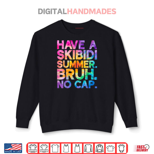 Have A Skibidi Summer Bruh No Cap Last Day Of School Tie Dye Shirt 1 Sweatshirt Have A Skibidi Summer Bruh No Cap Last Day Of School Tie Dye Shirt