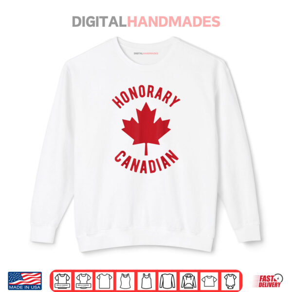Honorary Canadian Canada Day Canadian Flag Canadian Shirt 1 Sweatshirt Honorary Canadian Canada Day Canadian Flag Canadian Shirt