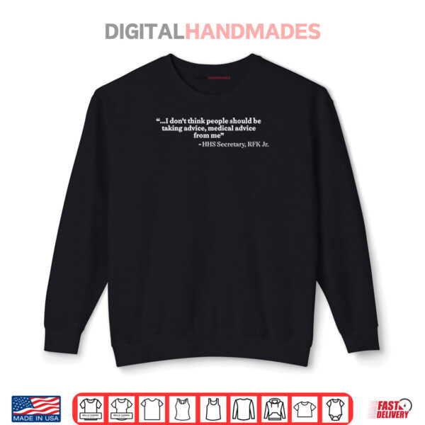Sweatshirt I Dont Think People Should Be Taking Advice Medical Advice From Me HHS Secretary RFK Jr Shirt
