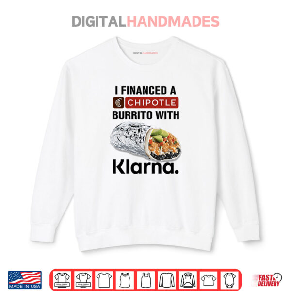 Sweatshirt I Financed A Chipotle Burrito With Klarna Shirt