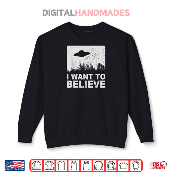 I Want To Believe T Shirt I Aliens UFO Area 51 Roswell Shirt 1 Sweatshirt I Want To Believe T Shirt I Aliens UFO Area 51 Roswell Shirt