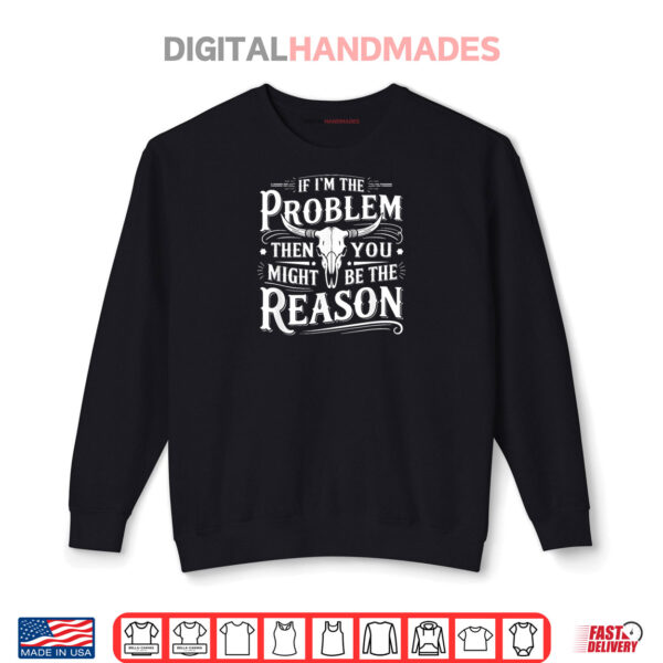 If Problem Vintage Then You Might Be Reason Shirt 1 Sweatshirt If Problem Vintage Then You Might Be Reason Shirt