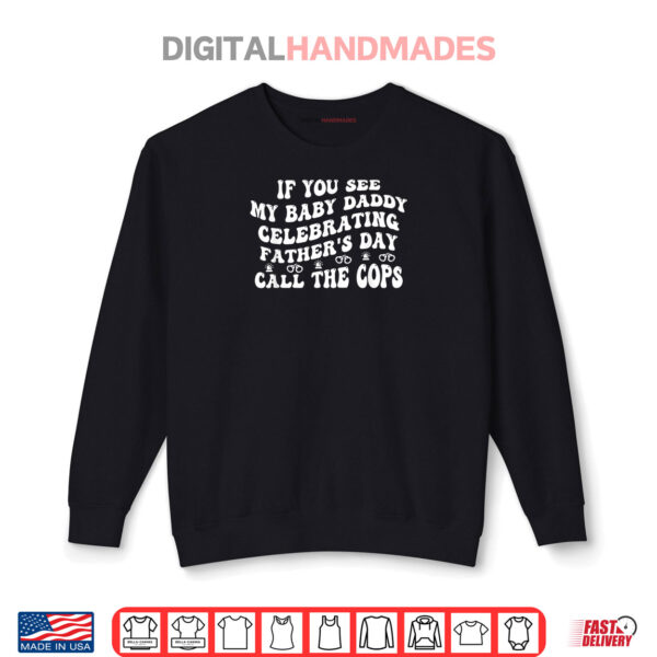 Sweatshirt If You See My Baby Celebrating Fathers Day Call The Cops Shirt
