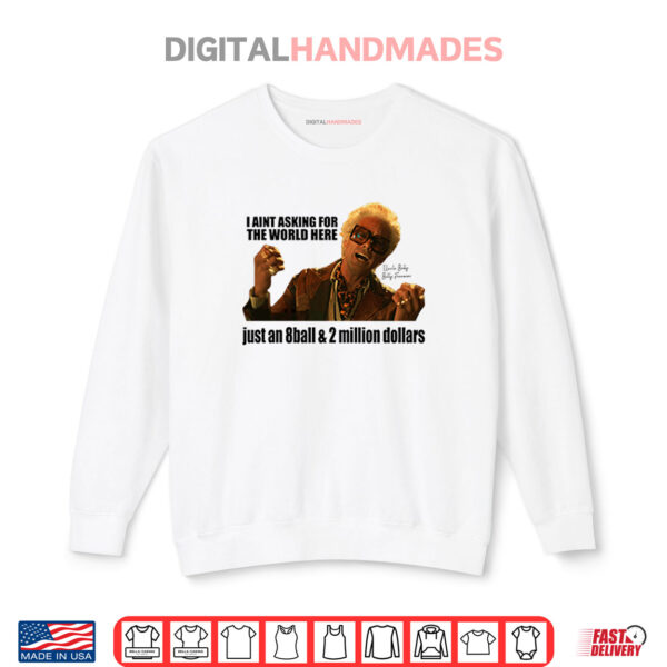 Sweatshirt Im Just Asking For An 8 Ball And 2 Million Dollars Baby Billy Shirt