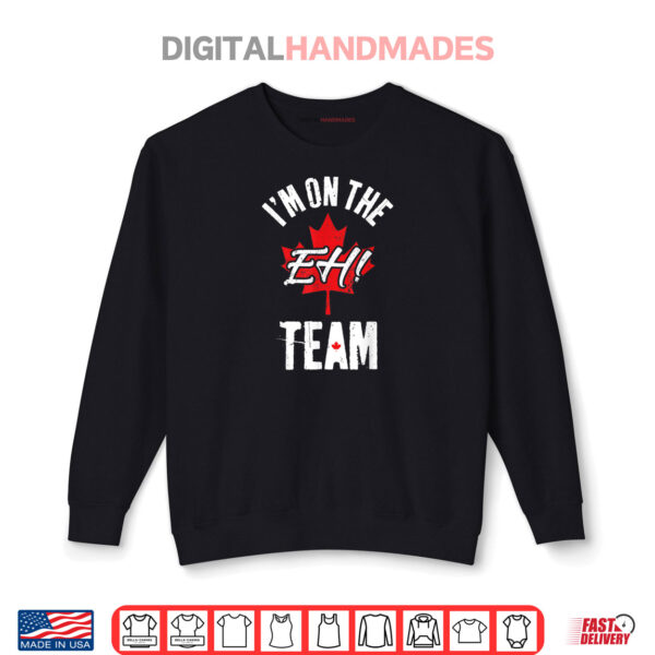 I'm On The Eh Team Sports Funny Happy Canada Day Shirt 1 Sweatshirt Im On The Eh Team Sports Funny Happy Canada Day Shirt