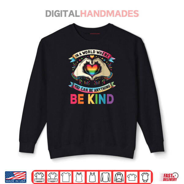 In A World Where You Can Be Anything Be Kind Gay Pride LGBT Shirt 1 Sweatshirt In A World Where You Can Be Anything Be Kind Gay Pride LGBT Shirt