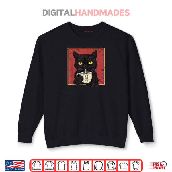 Sweatshirt Is He Vintage Dead Yet Funny Cat Shirt