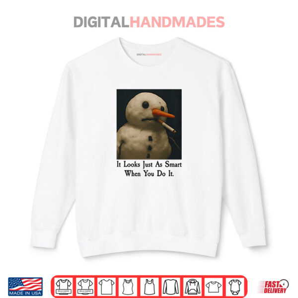 It Looks Just As Smart When You Do It Snowman Shirt 1 Sweatshirt It Looks Just As Smart When You Do It Snowman Shirt
