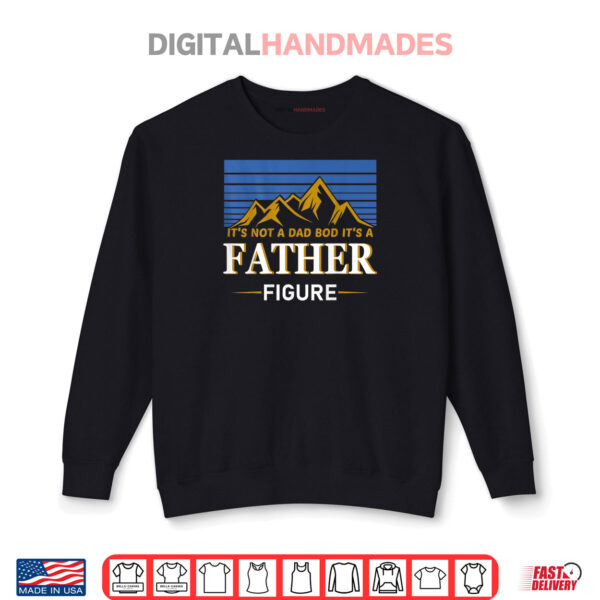 Sweatshirt Its Not A Dad Bod Its A Father Figure Fathers Day On Back Shirt