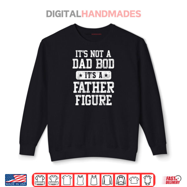 Sweatshirt Its Not a Dad Bod Its a Father Figure Funny Fathers Day Shirt