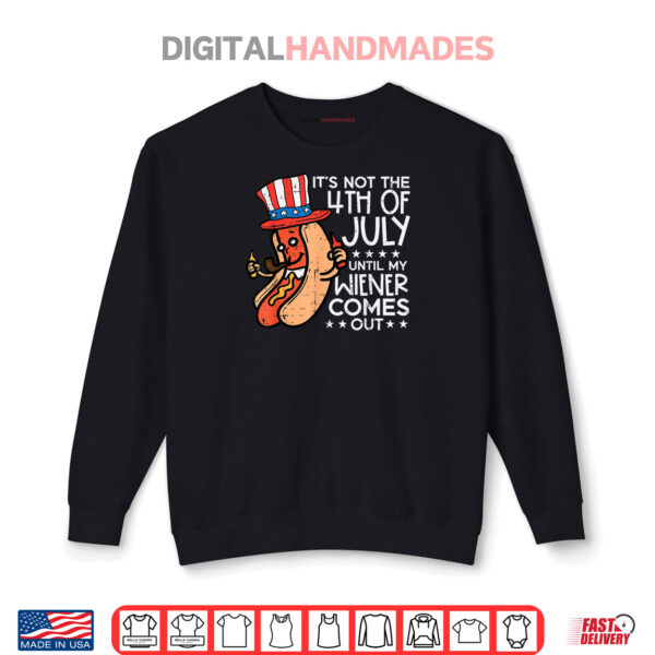 Not 4th July Until My Wiener Come Out Funny Hotdog Shirt 1 Sweatshirt Not 4th July Until My Wiener Come Out Funny Hotdog Shirt