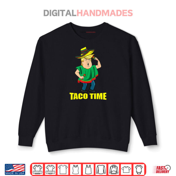 Taco Time Funny Donald Trump Cinco De Mayo Taco Lover Shirt 1 Sweatshirt Taco Time Funny Donald Trump Cinco De Mayo Taco Lover Shirt