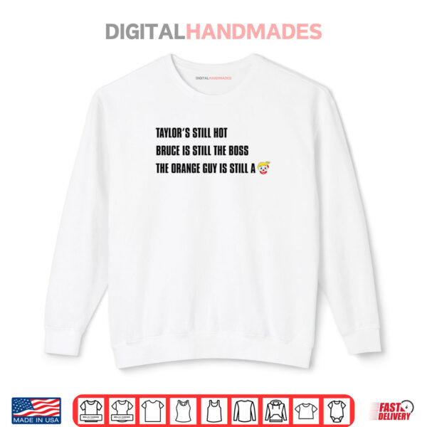 Sweatshirt Taylors Still Hot Bruce Is Still The Boss The Orange Guy Is Still A Clown Shirt