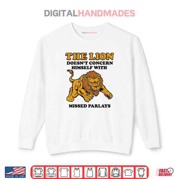 The Lion Doesn’t Concern Himself With Missed Parlays Shirt 1 Sweatshirt The Lion Doesnt Concern Himself With Missed Parlays Shirt